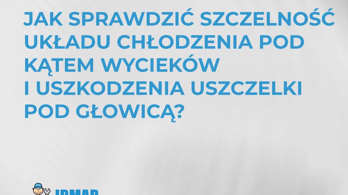 jak-sprawdzic-szczelnosc-ukladu-chlodzenia-pod-katem-wyciekow-i-uszkodzenia-uszczelki-pod-glowica